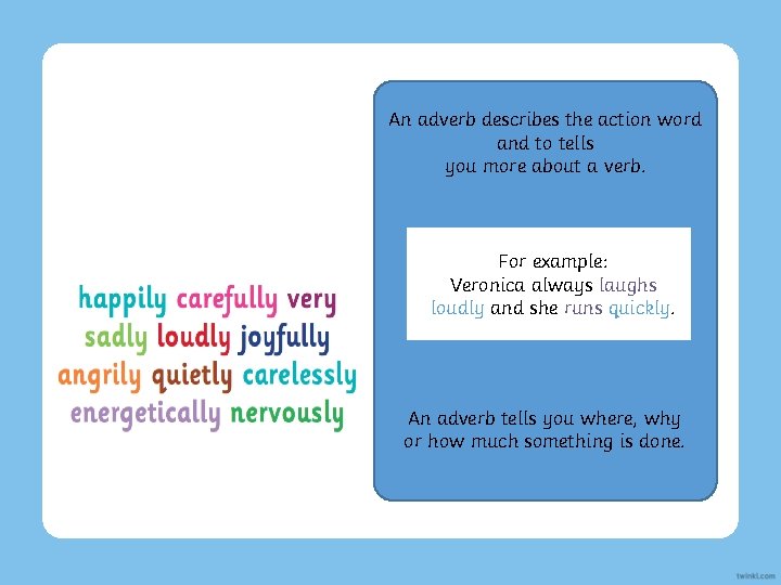 An adverb describes the action word and to tells you more about a verb.