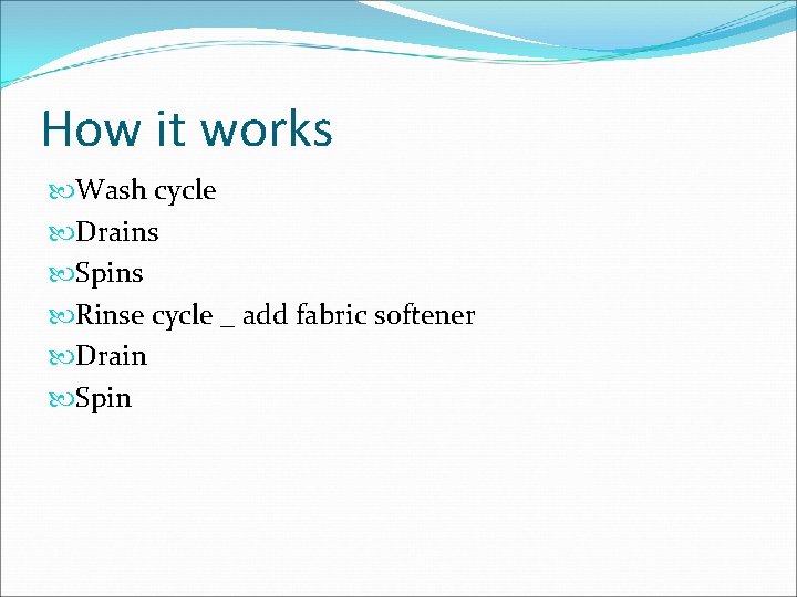 How it works Wash cycle Drains Spins Rinse cycle _ add fabric softener Drain