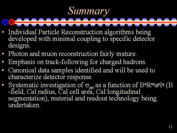Summary • Individual Particle Reconstruction algorithms being developed with minimal coupling to specific detector