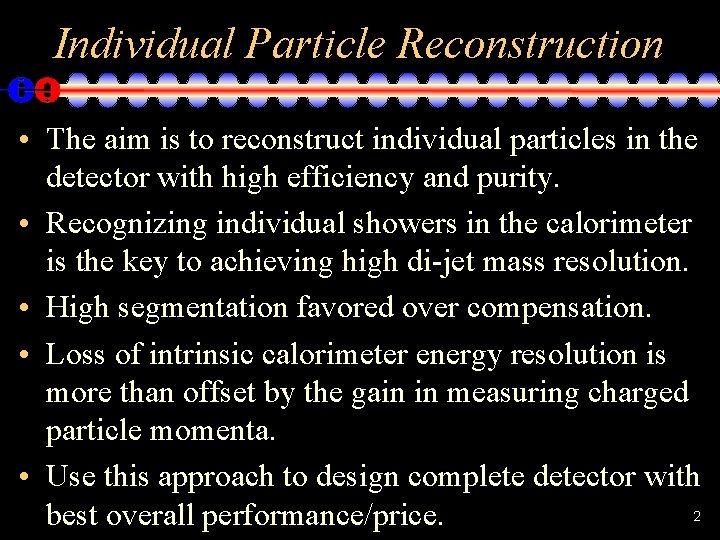Individual Particle Reconstruction • The aim is to reconstruct individual particles in the detector