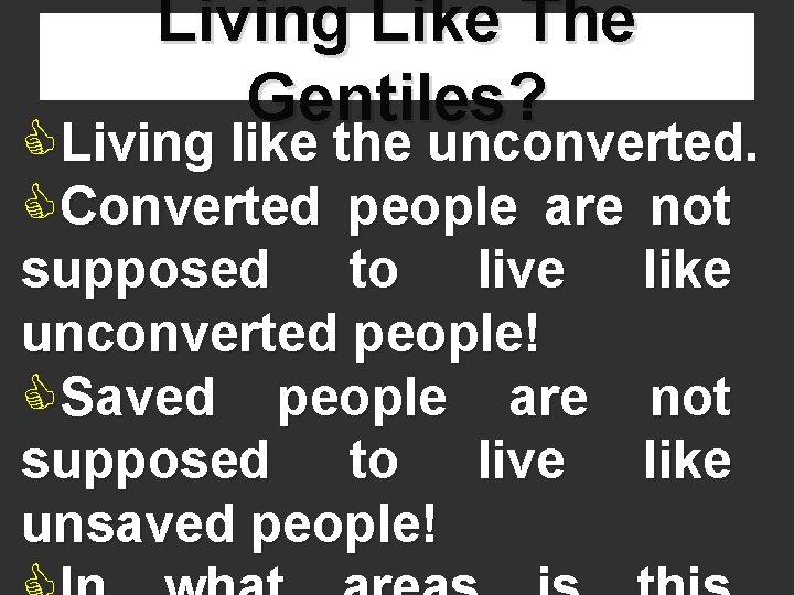 Living Like The Gentiles? CLiving like the unconverted. CConverted people are not supposed to