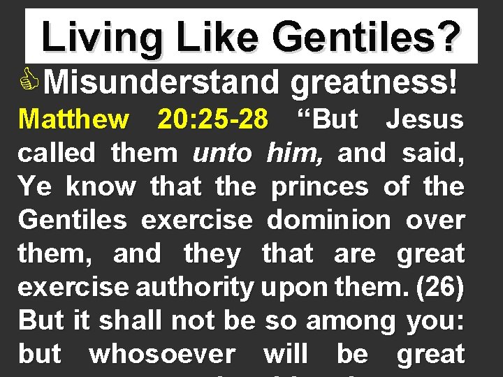 Living Like Gentiles? CMisunderstand greatness! Matthew 20: 25 -28 “But Jesus called them unto