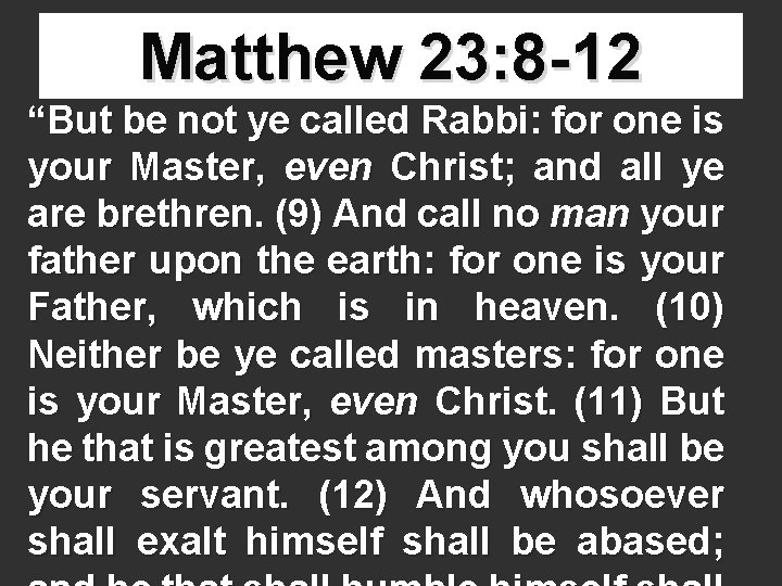 Matthew 23: 8 -12 “But be not ye called Rabbi: for one is your