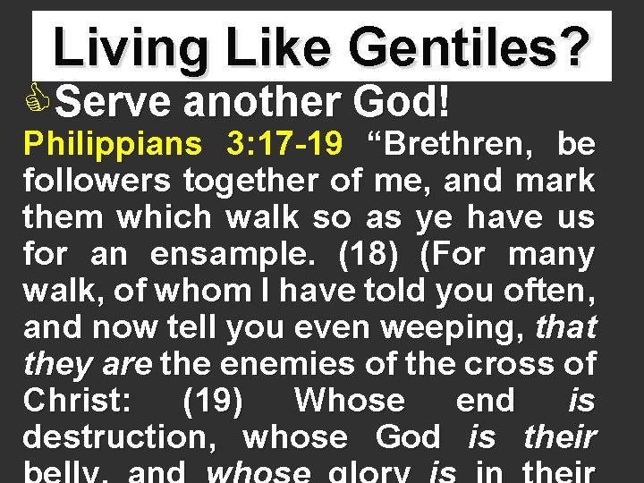 Living Like Gentiles? CServe another God! Philippians 3: 17 -19 “Brethren, be followers together