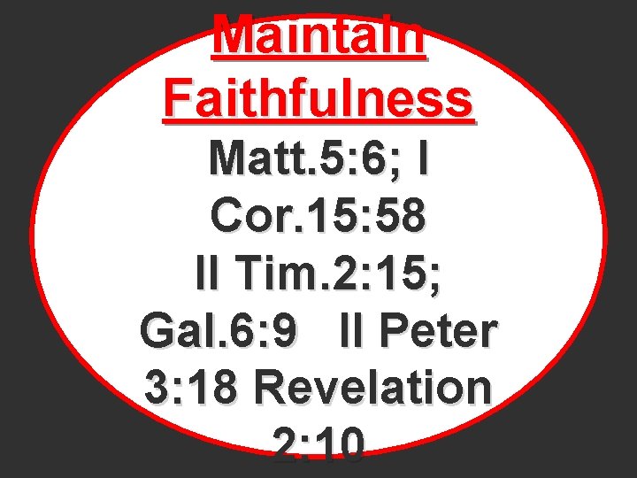 Maintain Faithfulness Matt. 5: 6; I Cor. 15: 58 II Tim. 2: 15; Gal.