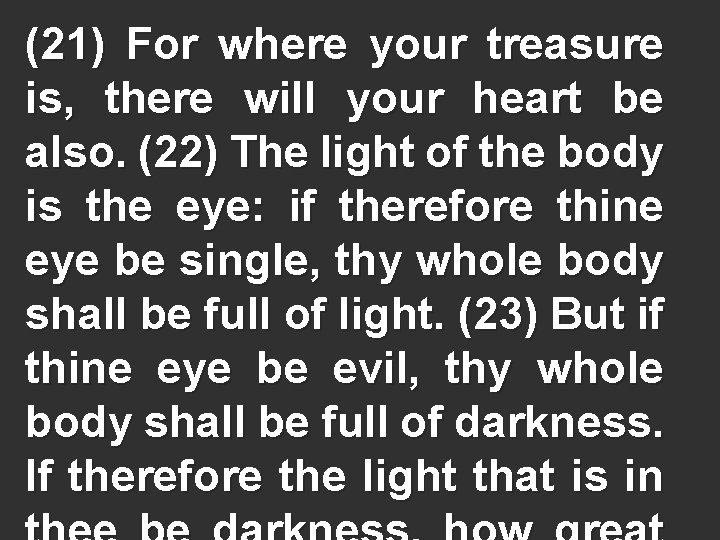 (21) For where your treasure is, there will your heart be also. (22) The