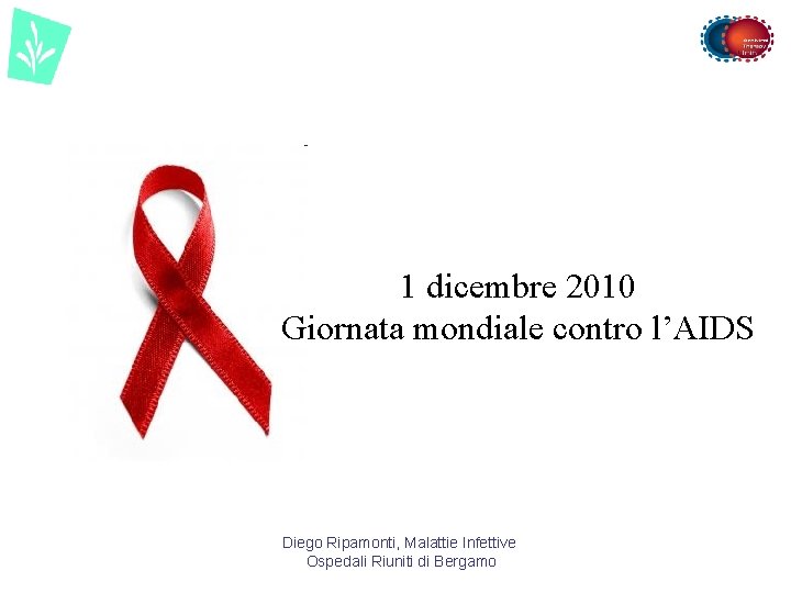 1 dicembre 2010 Giornata mondiale contro l’AIDS Diego Ripamonti, Malattie Infettive Ospedali Riuniti di