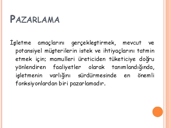 PAZARLAMA İşletme amaçlarını gerçekleştirmek, mevcut ve potansiyel müşterilerin istek ve ihtiyaçlarını tatmin etmek için;