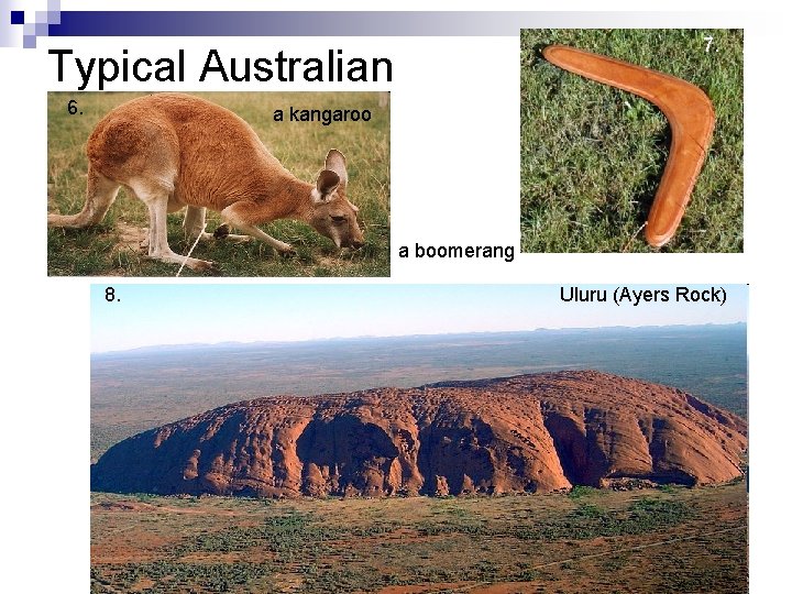 7. Typical Australian 6. a kangaroo a boomerang 8. Uluru (Ayers Rock) 