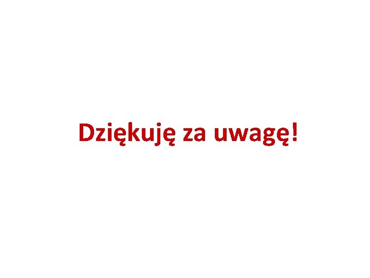 Dziękuję za uwagę! 