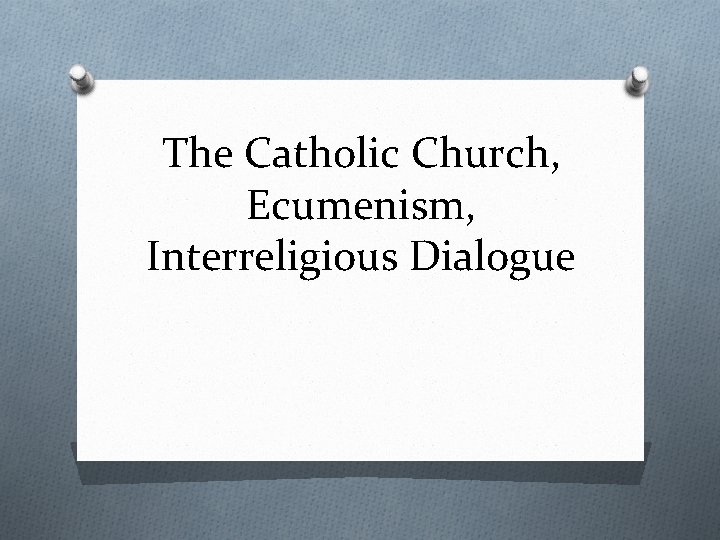 The Catholic Church, Ecumenism, Interreligious Dialogue 