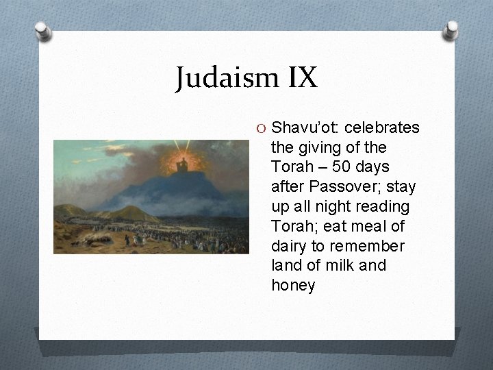 Judaism IX O Shavu’ot: celebrates the giving of the Torah – 50 days after