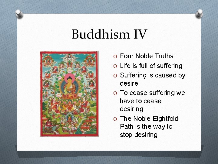 Buddhism IV O Four Noble Truths: O Life is full of suffering O Suffering