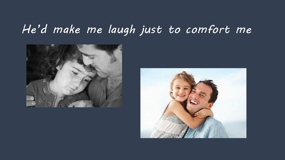 He’d make me laugh just to comfort me 