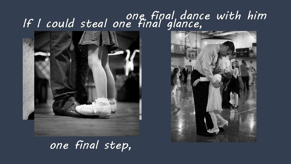 one final dance with him If I could steal one final glance, one final