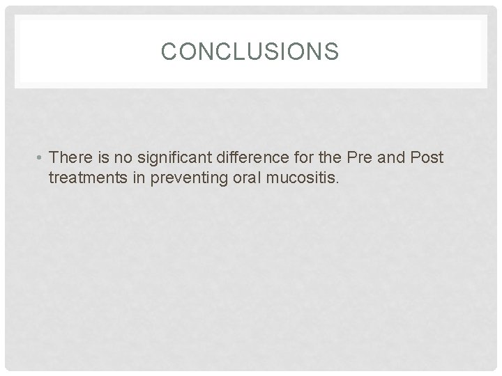 CONCLUSIONS • There is no significant difference for the Pre and Post treatments in