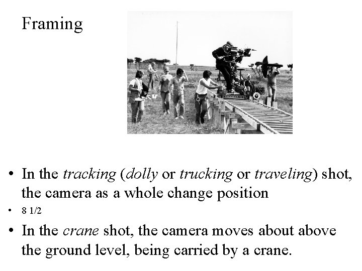 Framing • In the tracking (dolly or trucking or traveling) shot, the camera as