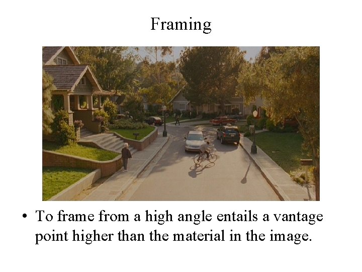 Framing • To frame from a high angle entails a vantage point higher than