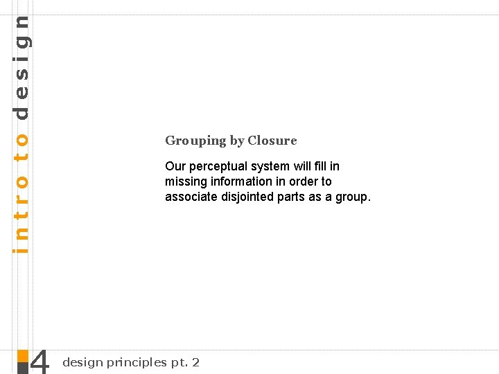 intro to design Grouping by Closure Our perceptual system will fill in missing information