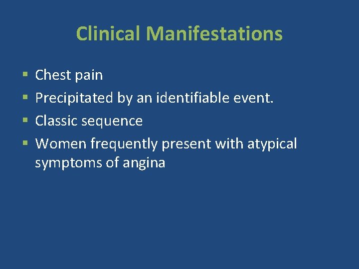 Clinical Manifestations § § Chest pain Precipitated by an identifiable event. Classic sequence Women