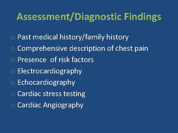 Assessment/Diagnostic Findings o Past medical history/family history o Comprehensive description of chest pain o