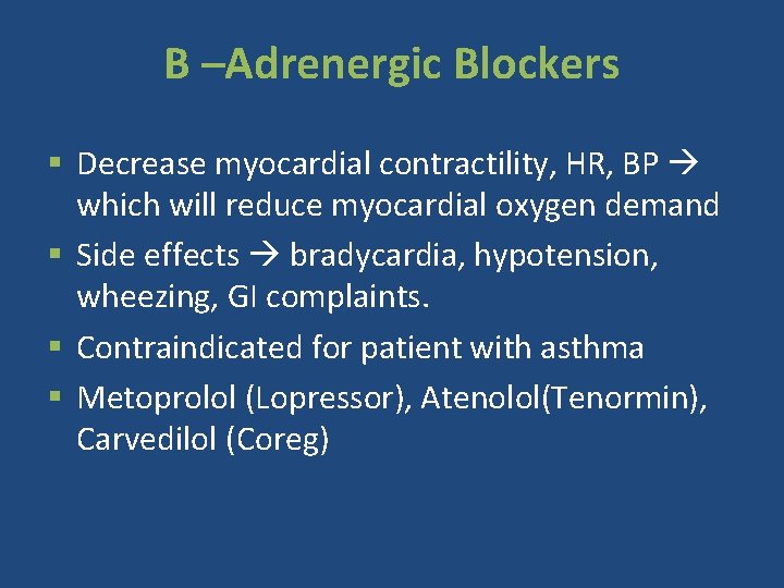 B –Adrenergic Blockers § Decrease myocardial contractility, HR, BP which will reduce myocardial oxygen