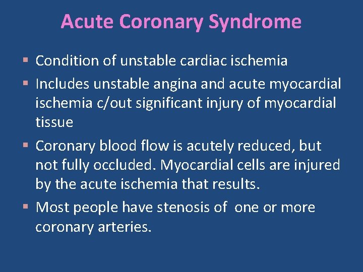 Acute Coronary Syndrome § Condition of unstable cardiac ischemia § Includes unstable angina and