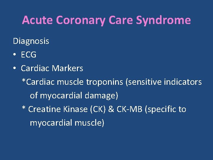 Acute Coronary Care Syndrome Diagnosis • ECG • Cardiac Markers *Cardiac muscle troponins (sensitive