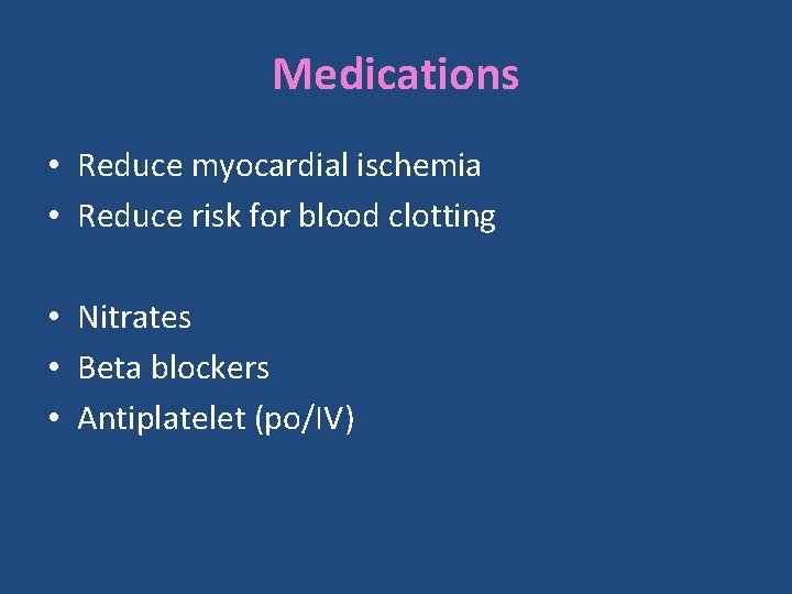 Medications • Reduce myocardial ischemia • Reduce risk for blood clotting • Nitrates •
