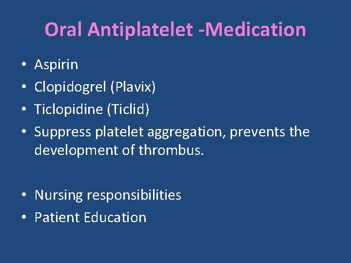 Oral Antiplatelet -Medication • • Aspirin Clopidogrel (Plavix) Ticlopidine (Ticlid) Suppress platelet aggregation, prevents