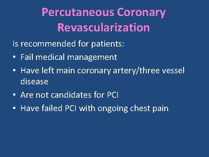 Percutaneous Coronary Revascularization Is recommended for patients: • Fail medical management • Have left