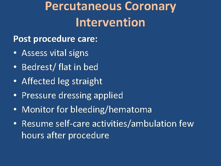 Percutaneous Coronary Intervention Post procedure care: • Assess vital signs • Bedrest/ flat in