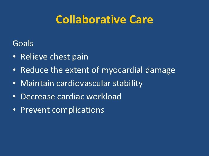 Collaborative Care Goals • Relieve chest pain • Reduce the extent of myocardial damage