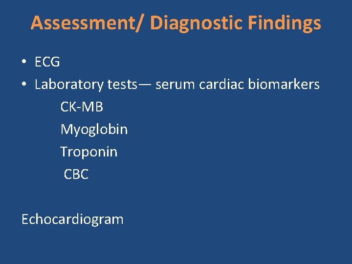 Assessment/ Diagnostic Findings • ECG • Laboratory tests— serum cardiac biomarkers CK-MB Myoglobin Troponin