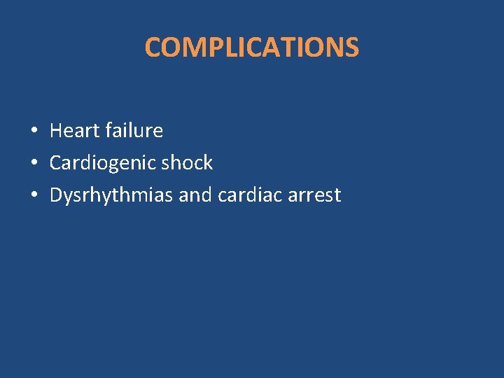 COMPLICATIONS • Heart failure • Cardiogenic shock • Dysrhythmias and cardiac arrest 