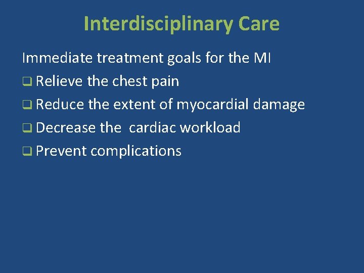 Interdisciplinary Care Immediate treatment goals for the MI q Relieve the chest pain q