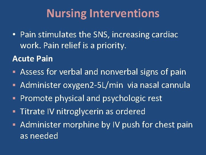 Nursing Interventions • Pain stimulates the SNS, increasing cardiac work. Pain relief is a