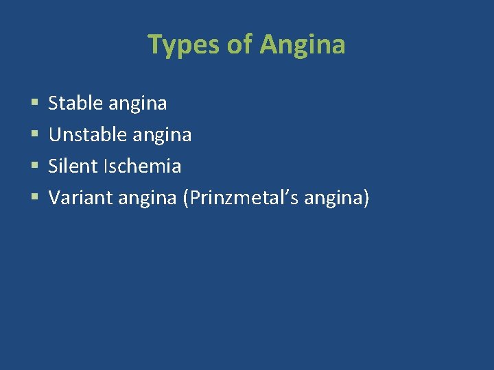 Types of Angina § § Stable angina Unstable angina Silent Ischemia Variant angina (Prinzmetal’s