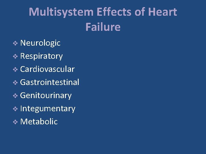 Multisystem Effects of Heart Failure v Neurologic v Respiratory v Cardiovascular v Gastrointestinal v