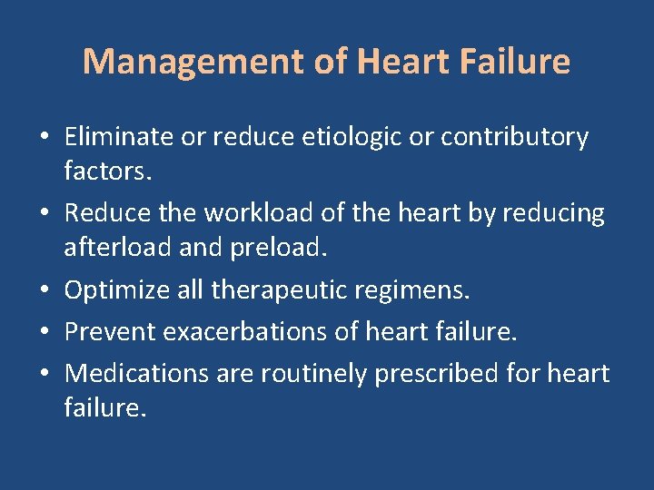 Management of Heart Failure • Eliminate or reduce etiologic or contributory factors. • Reduce