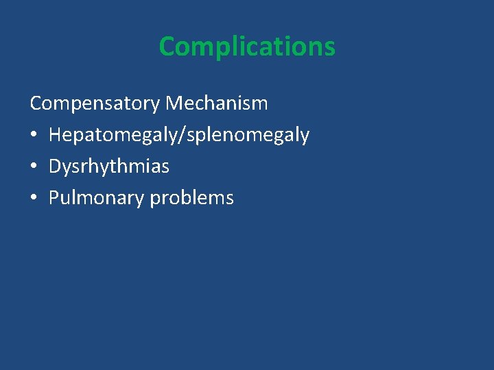 Complications Compensatory Mechanism • Hepatomegaly/splenomegaly • Dysrhythmias • Pulmonary problems 