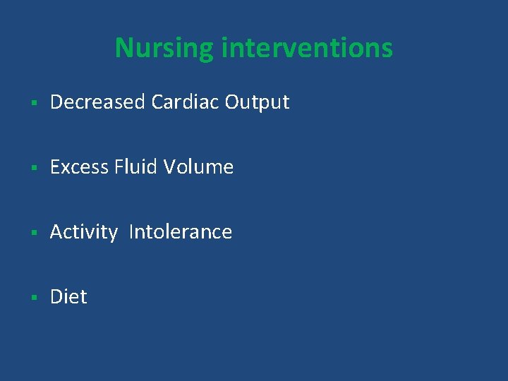 Nursing interventions § Decreased Cardiac Output § Excess Fluid Volume § Activity Intolerance §