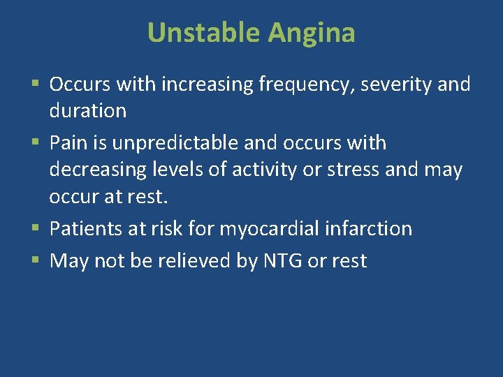 Unstable Angina § Occurs with increasing frequency, severity and duration § Pain is unpredictable