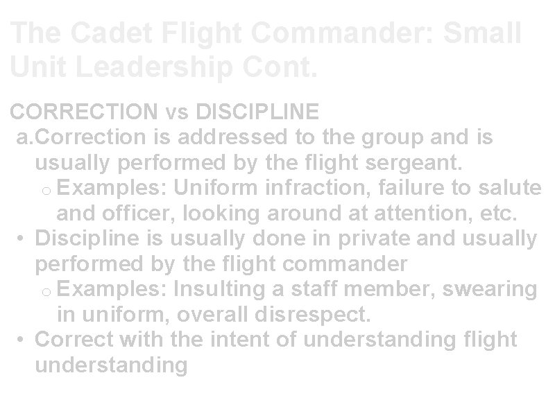 The Cadet Flight Commander: Small Unit Leadership Cont. CORRECTION vs DISCIPLINE a. Correction is