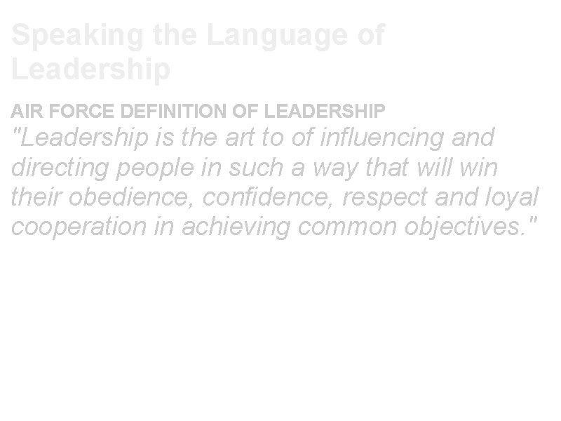 Speaking the Language of Leadership AIR FORCE DEFINITION OF LEADERSHIP "Leadership is the art