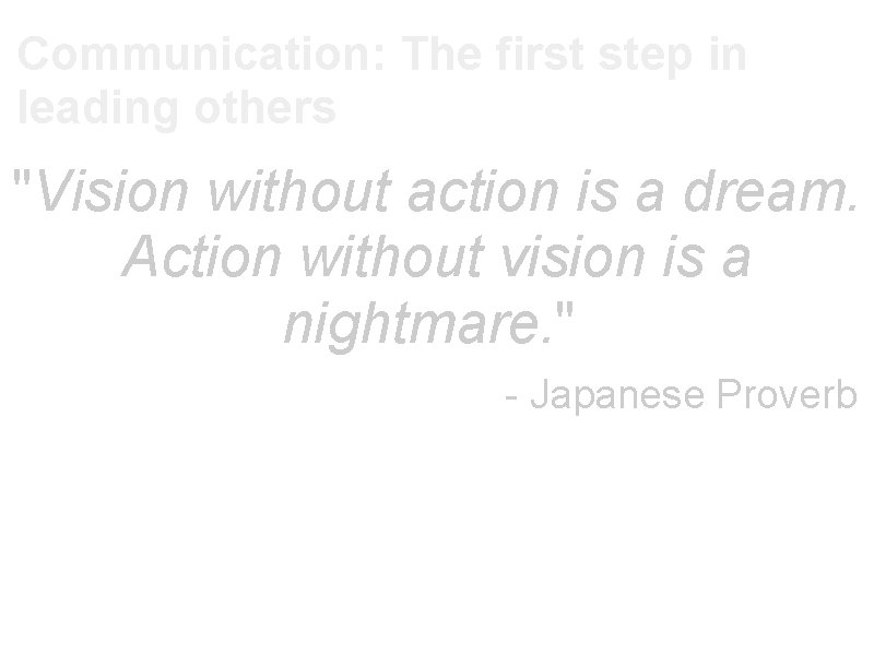 Communication: The first step in leading others "Vision without action is a dream. Action