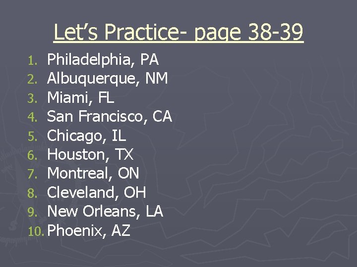 Let’s Practice- page 38 -39 1. Philadelphia, PA 2. Albuquerque, NM 3. Miami, FL