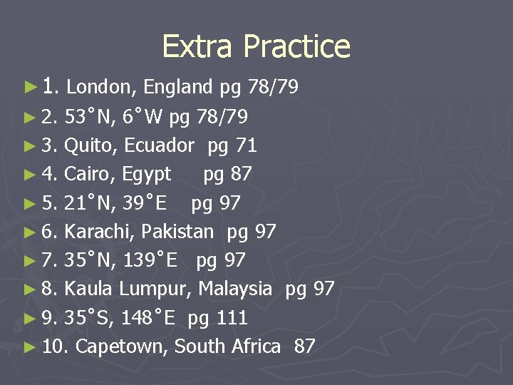 Extra Practice ► 1. London, England pg 78/79 ► 2. 53˚N, 6˚W pg 78/79