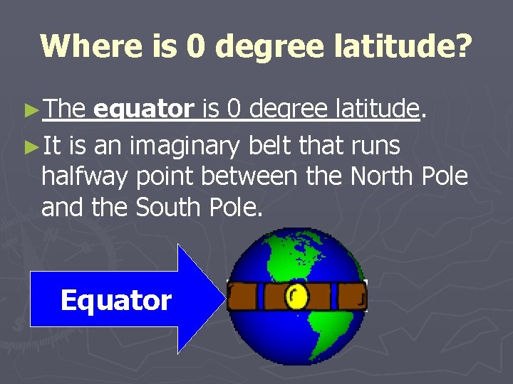 Where is 0 degree latitude? ►The equator is 0 degree latitude. ►It is an