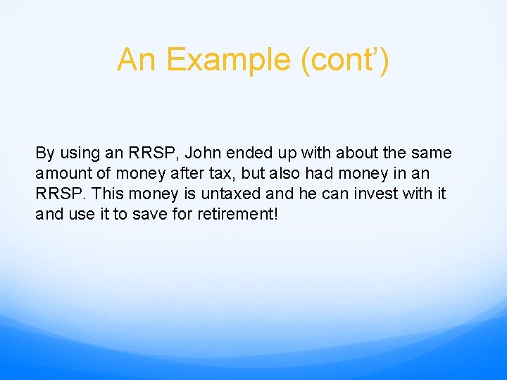 An Example (cont’) By using an RRSP, John ended up with about the same